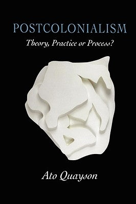Postcolonialism: Theory, Practice or Process? by Quayson, Ato