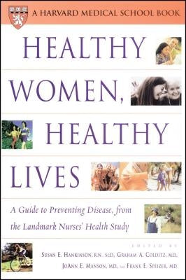 Healthy Women, Healthy Lives: A Guide to Preventing Disease from the Landmark Nurses' Health Study by Hankinson, Susan E.