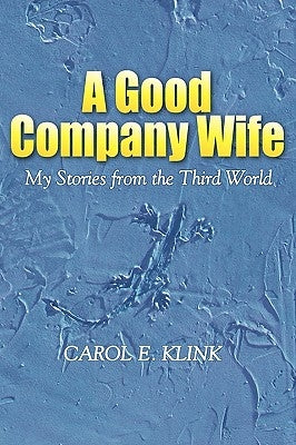 A Good Company Wife: My Stories from the Third World by Klink, Carol E.