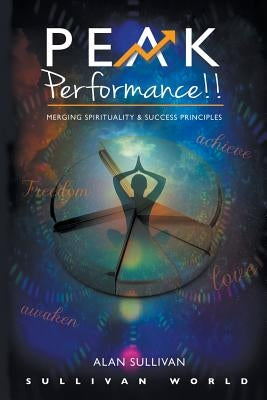 Peak Performance!!: Merging Spirituality and Success Principles by Sullivan, Alan