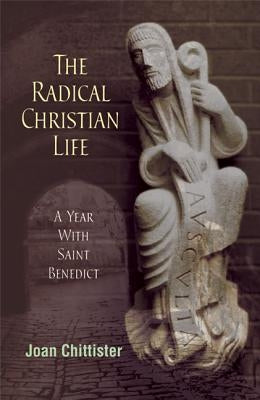 Radical Christian Life: A Year with Saint Benedict by Chittister, Joan