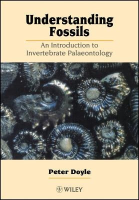 Understanding Fossils: An Introduction to Invertebrate Palaeontology by Doyle, Peter