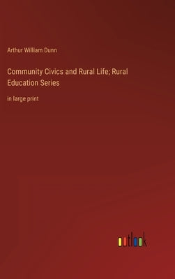 Community Civics and Rural Life; Rural Education Series: in large print by Dunn, Arthur William