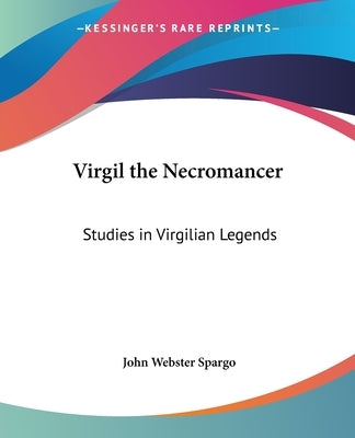 Virgil the Necromancer: Studies in Virgilian Legends by Spargo, John Webster