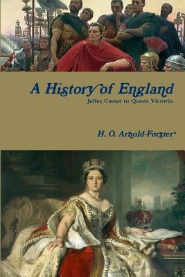 A History of England, Julius Caesar to Queen Victoria by Arnold-Forster, H. O.