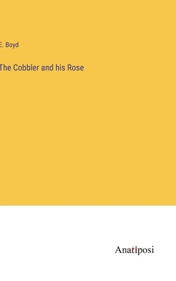 The Cobbler and his Rose by Boyd, E.