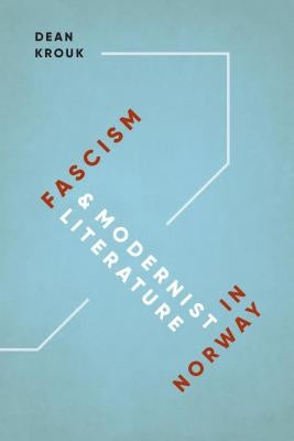 Fascism and Modernist Literature in Norway by Krouk, Dean