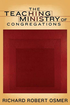 The Teaching Ministry of Congregations by Osmer, Richard Robert