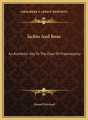 Jachin And Boaz: An Authentic Key To The Door Of Freemasonry by Pritchard, Samuel