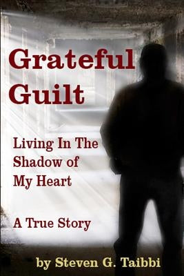 Grateful Guilt: Living in the Shadow of My Heart by Taibbi, Steven G.