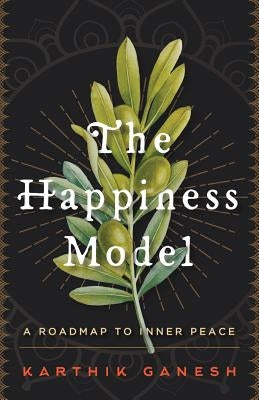 The Happiness Model: A Roadmap to Inner Peace by Ganesh, Karthik