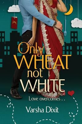 Only Wheat Not White by Dixit, Varsha