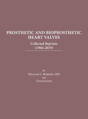 Prosthetic and Bioprosthetic Heart Valves: Collected Reprints by Roberts, William C.