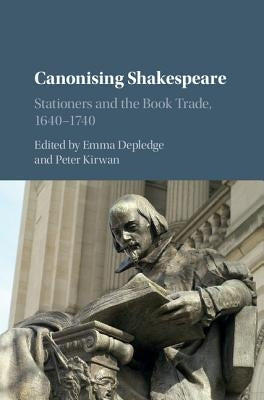 Canonising Shakespeare: Stationers and the Book Trade, 1640-1740 by Depledge, Emma