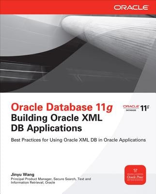 Oracle Database 11g Building Oracle XML DB Applications by Wang, Jinyu