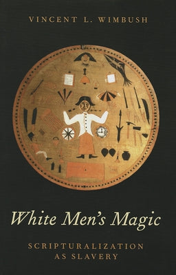 White Men's Magic: Scripturalization as Slavery by Wimbush, Vincent L.