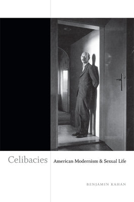 Celibacies: American Modernism & Sexual Life by Kahan, Benjamin A.