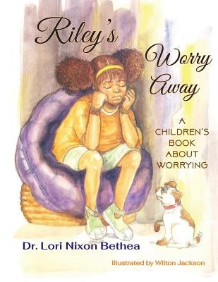 Riley's Worry Away: A children's book about worrying by Nixon Bethea, Lori