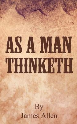 As a Man Thinketh by Allen, James