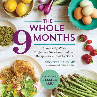 The Whole 9 Months: A Week-By-Week Pregnancy Nutrition Guide with Recipes for a Healthy Start by Lang, Jennifer