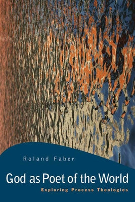 God as Poet of the World: Exploring Process Theologies by Faber, Roland