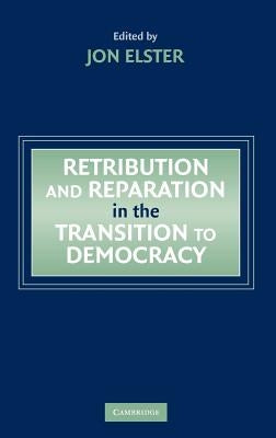 Retribution and Reparation in the Transition to Democracy by Elster, Jon
