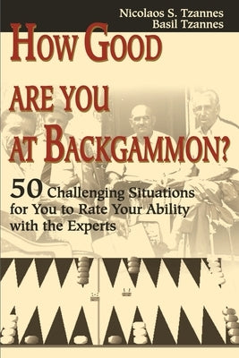 How Good Are You at Backgammon?: 50 Challenging Situations for You to Rate Your Ability with the Experts by Tzannes, Nicolaos S.