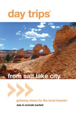 Day Trips(r) from Salt Lake City: Getaway Ideas for the Local Traveler by Bartlett, Michelle
