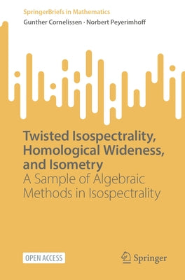 Twisted Isospectrality, Homological Wideness, and Isometry: A Sample of Algebraic Methods in Isospectrality by Cornelissen, Gunther