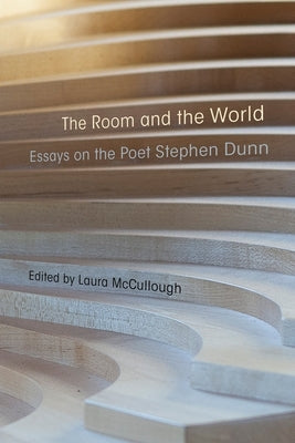 The Room and the World: Essays of the Poet Stephen Dunn by McCullough, Laura