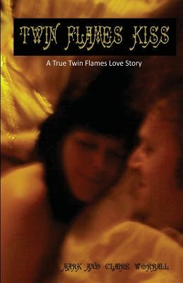 Twin Flames Kiss: A True Twin Flames Love Story by Worrall, Mark