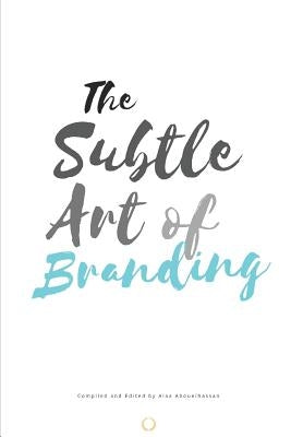 The Subtle Art of Branding by Abouelhassan, Alaa Muhammad
