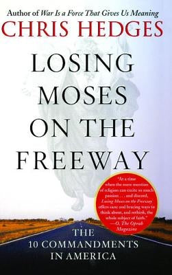 Losing Moses on the Freeway: The 10 Commandments in America by Hedges, Chris