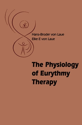 The Physiology of Eurythmy Therapy by Von Laue, Hans-Broder And Elke E.