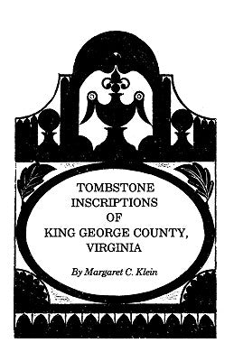 Tombstone Inscriptions of King George County, Virginia by Klein, Dave