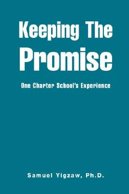 Keeping the Promise: One Charter School's Experience by Yigzaw, Samuel