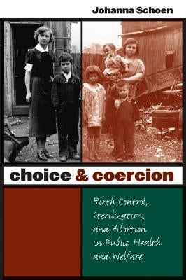 Choice and Coercion: Birth Control, Sterilization, and Abortion in Public Health and Welfare by Schoen, Johanna