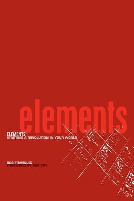 Elements: Starting a Revolution in Your World by Franquiz, Bob