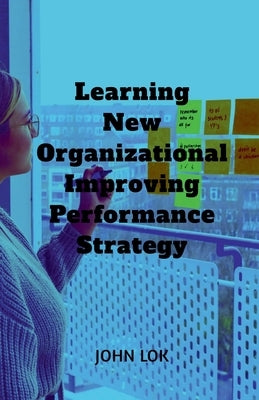 Learning New Organizational Improving Performance Strategy by Lok, John