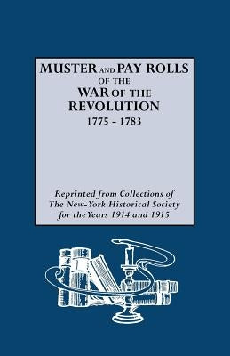 Muster and Pay Rolls of the War of the Revolution, 1775-1783 by New-York Historical Society