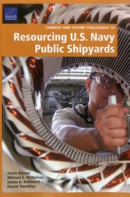 Current and Future Challenges to Resourcing U.S. Navy Public Shipyards by Riposo, Jessie