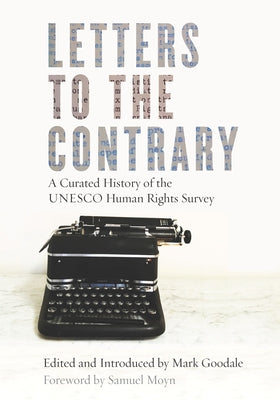 Letters to the Contrary: A Curated History of the UNESCO Human Rights Survey by Goodale, Mark