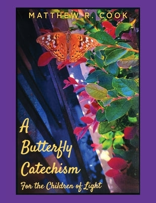 A Butterfly Catechism for the Children of Light by Cook, Matthew R.