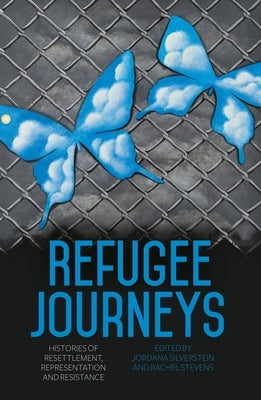 Refugee Journeys: Histories of Resettlement, Representation and Resistance by Silverstein, Jordana