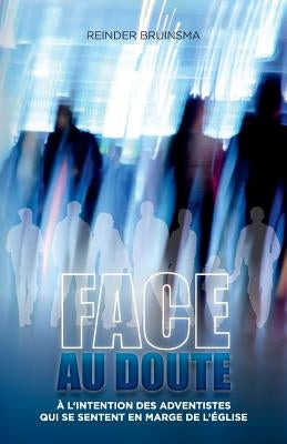 Face Au Doute: Un livre pour les croyants adventistes 'en marge' by Bruinsma, Reinder