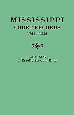 Mississippi Court Records, 1799-1835 by King, Junie Estelle Stewart