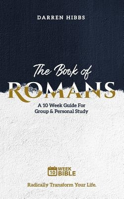 The Book of Romans: A 10 Week Bible Study by Hibbs, Darren