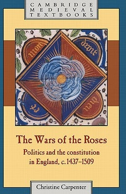 The Wars of the Roses: Politics and the Constitution in England, C.1437-1509 by Carpenter, Christine