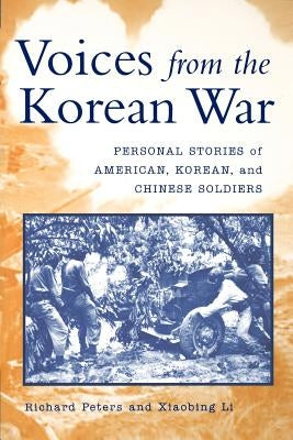 Voices from the Korean War: Personal Stories of American, Korean, and Chinese Soldiers by Peters, Richard