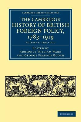 The Cambridge History of British Foreign Policy, 1783-1919 by Ward, Adolphus William